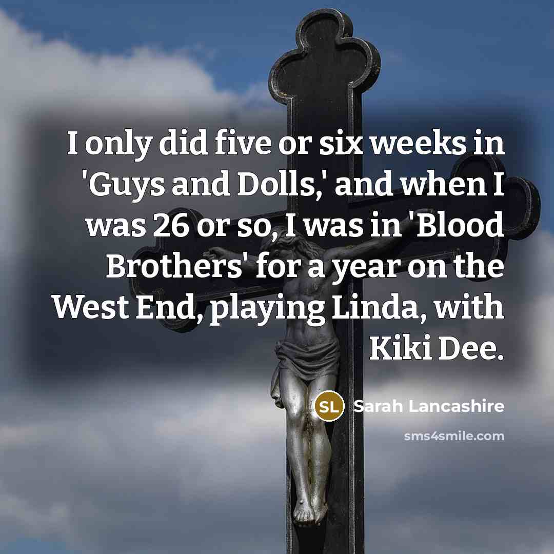 “I only did five or six weeks in 'Guys and…” quote by Sarah Lancashire