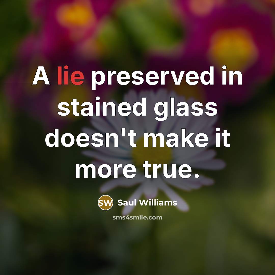 “A lie preserved in stained glass doesn't make it more…” quote by Saul Williams