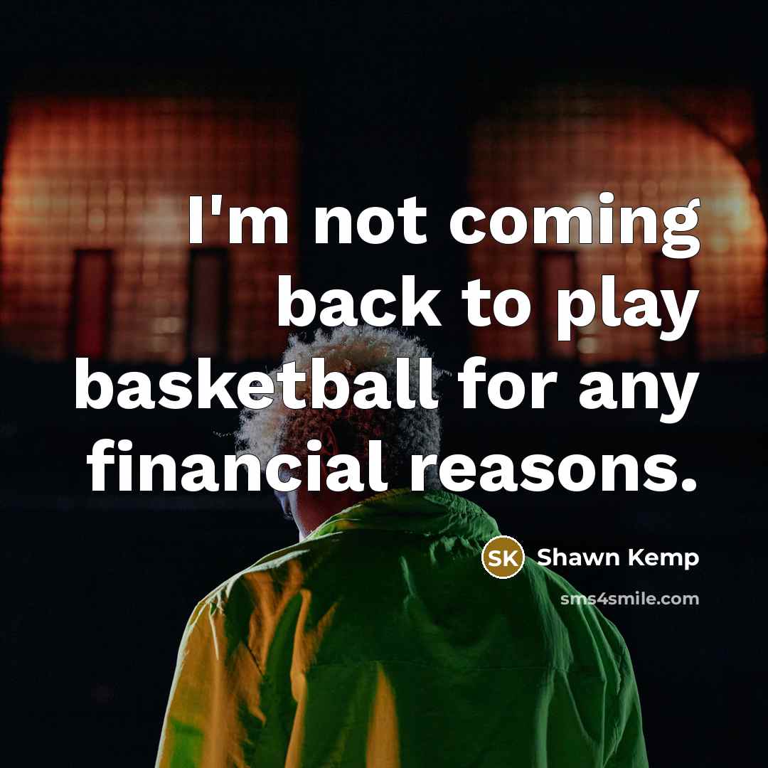 “I'm not coming back to play basketball for any financial…” quote by Shawn Kemp
