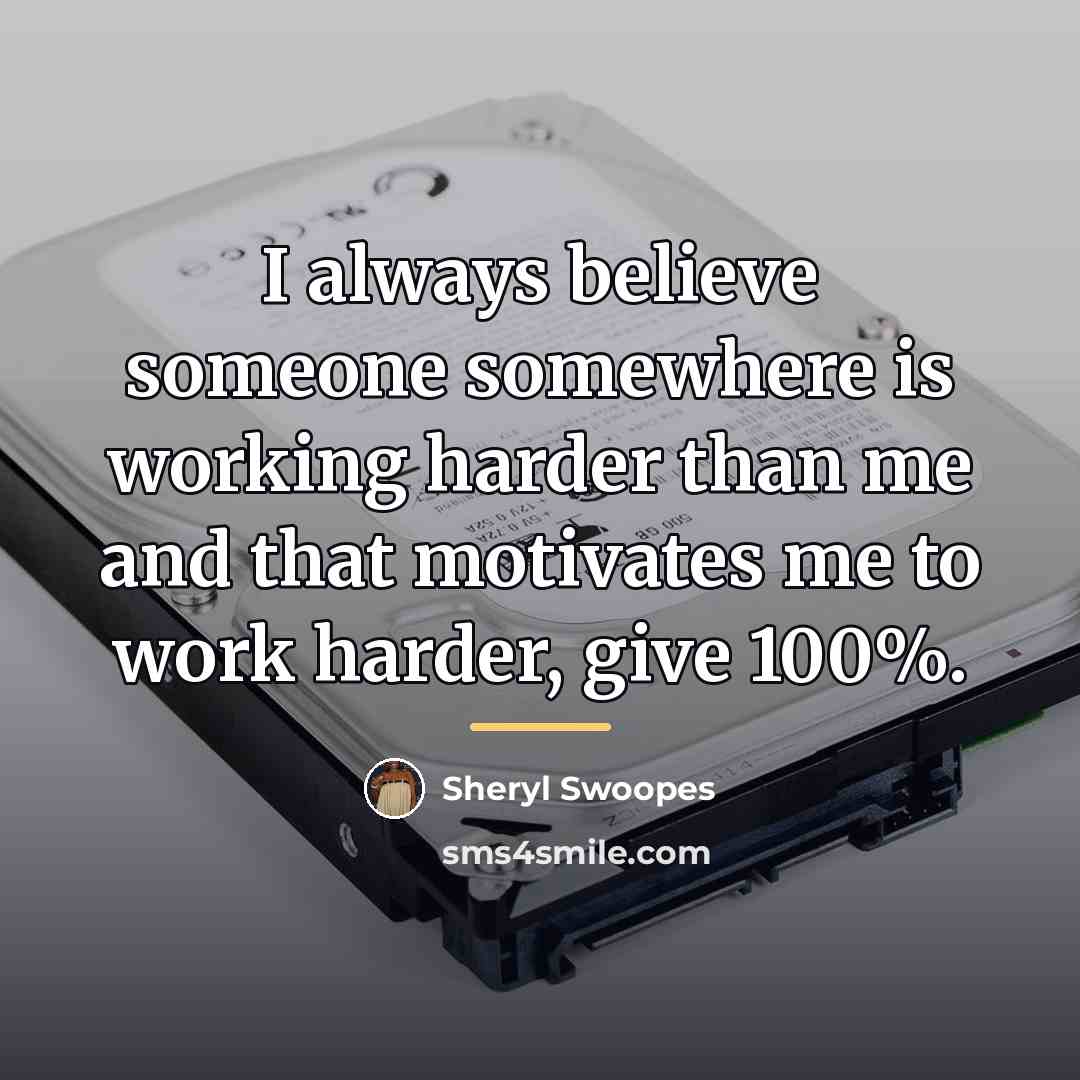 “I always believe someone somewhere is working harder than me…” quote by Sheryl Swoopes
