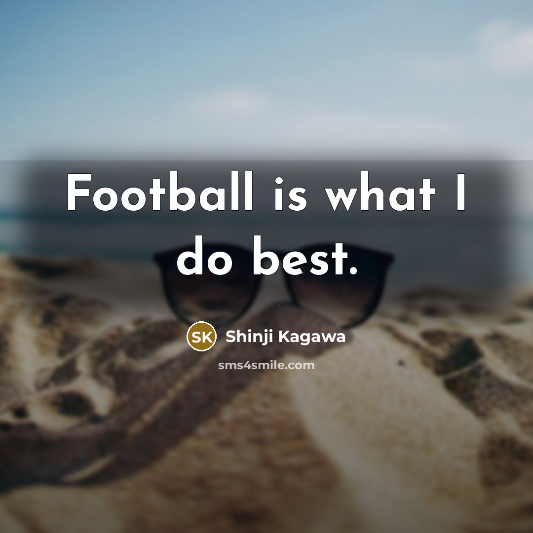 “Football is what I do best.…” quote by Shinji Kagawa