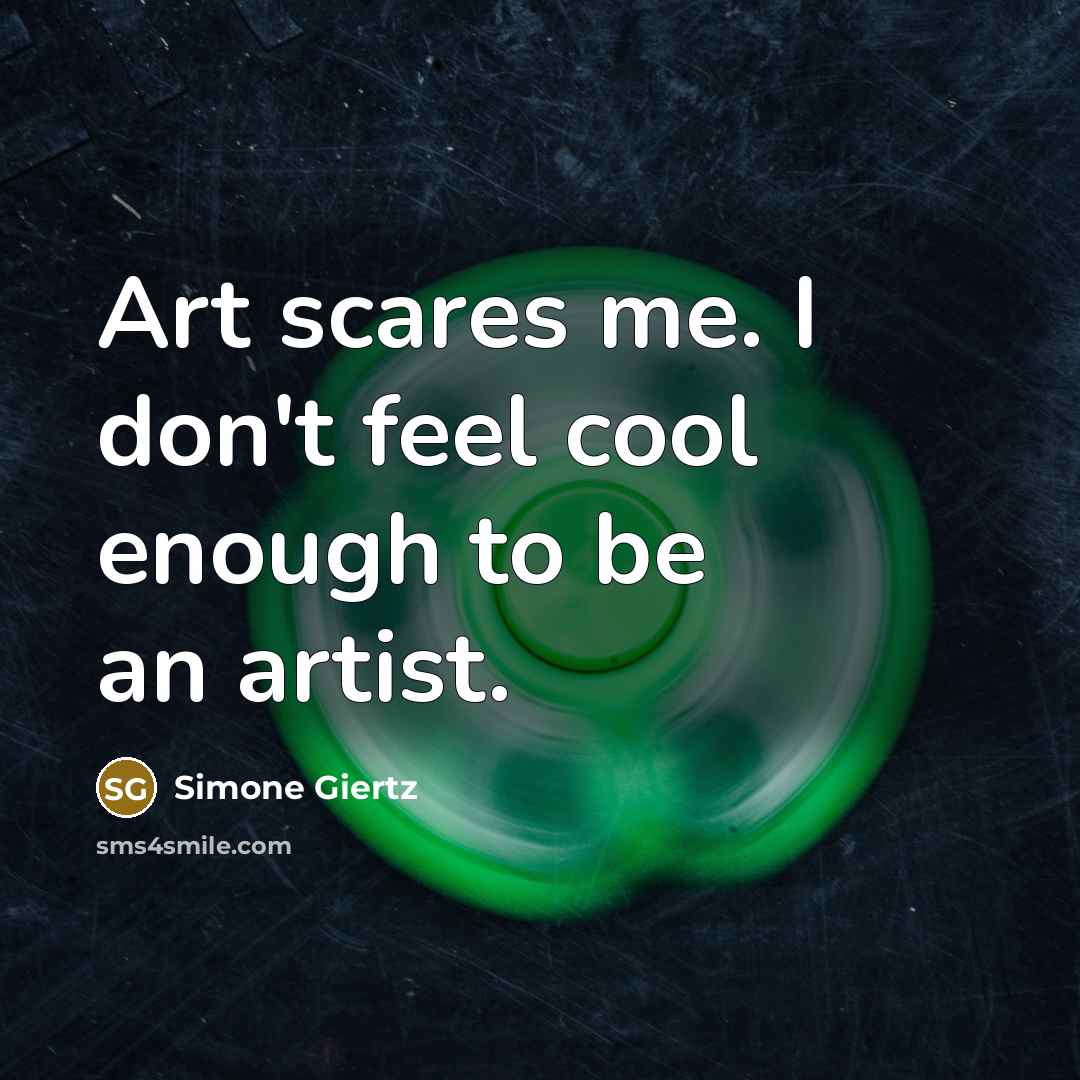 “Art scares me. I don't feel cool enough to be…” quote by Simone Giertz