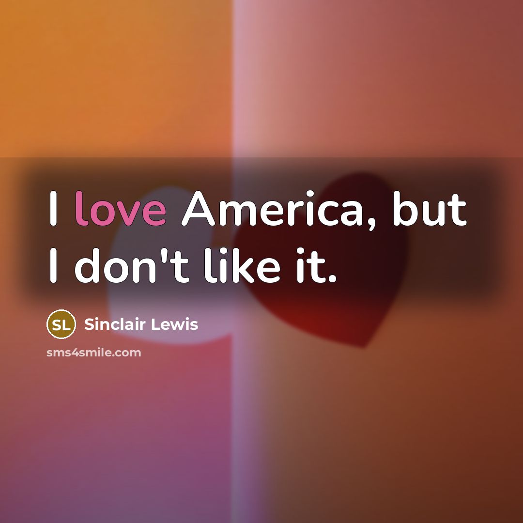 “I love America, but I don't like it.…” quote by Sinclair Lewis