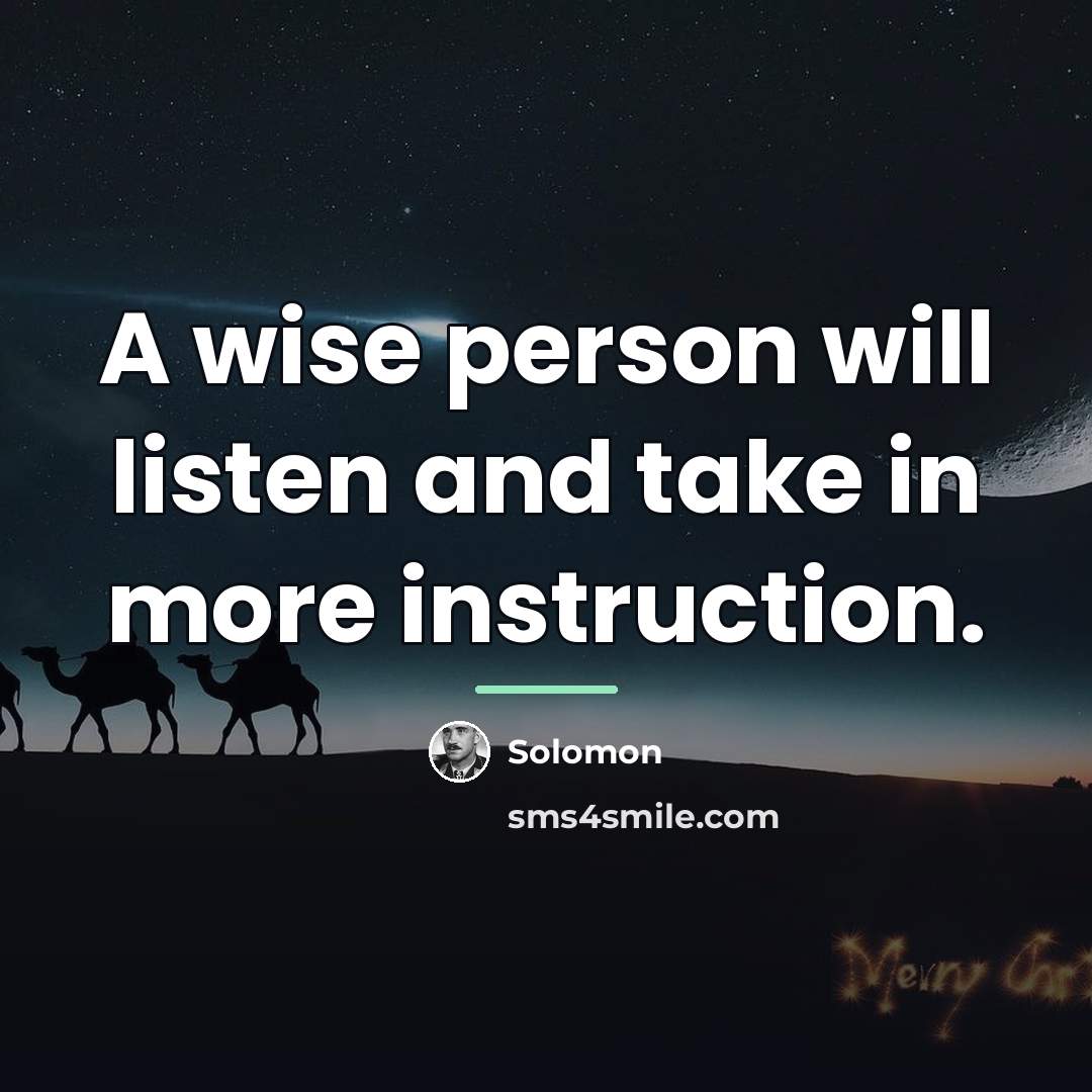 “A wise person will listen and take in more instruction.…” quote by Solomon