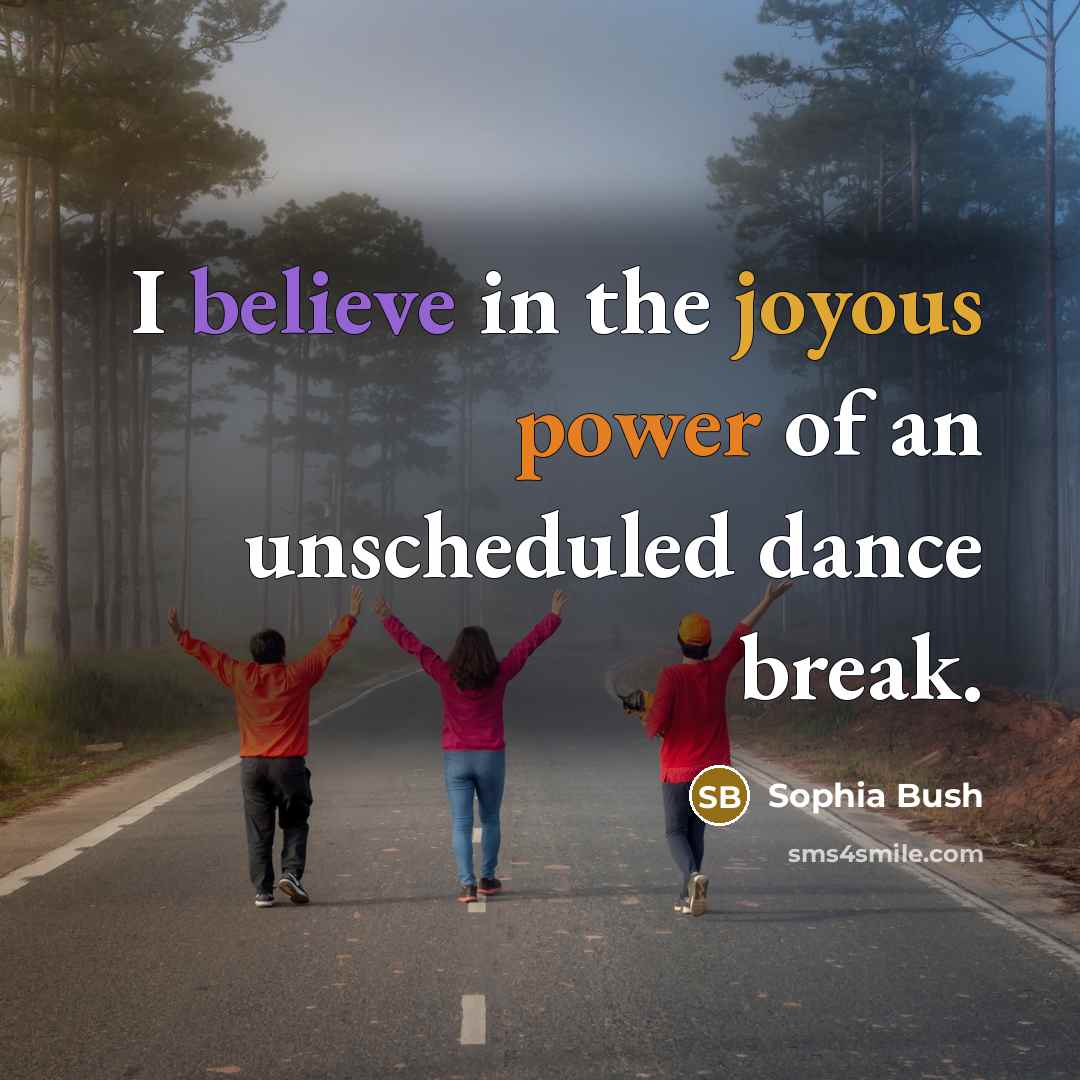 “I believe in the joyous power of an unscheduled dance…” quote by Sophia Bush
