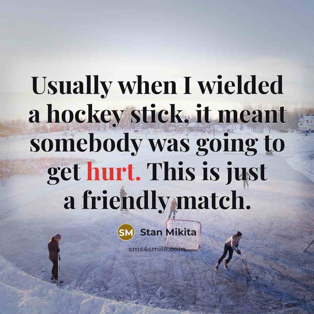 “Usually when I wielded a hockey stick, it meant somebody…” quote by Stan Mikita