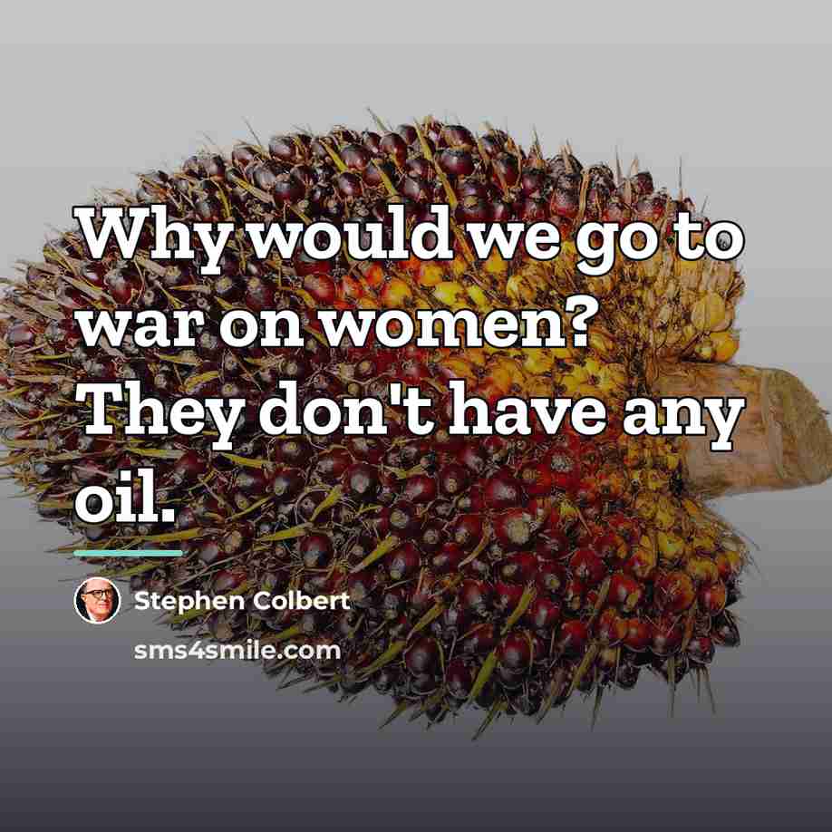 “Why would we go to war on women? They don't…” quote by Stephen Colbert