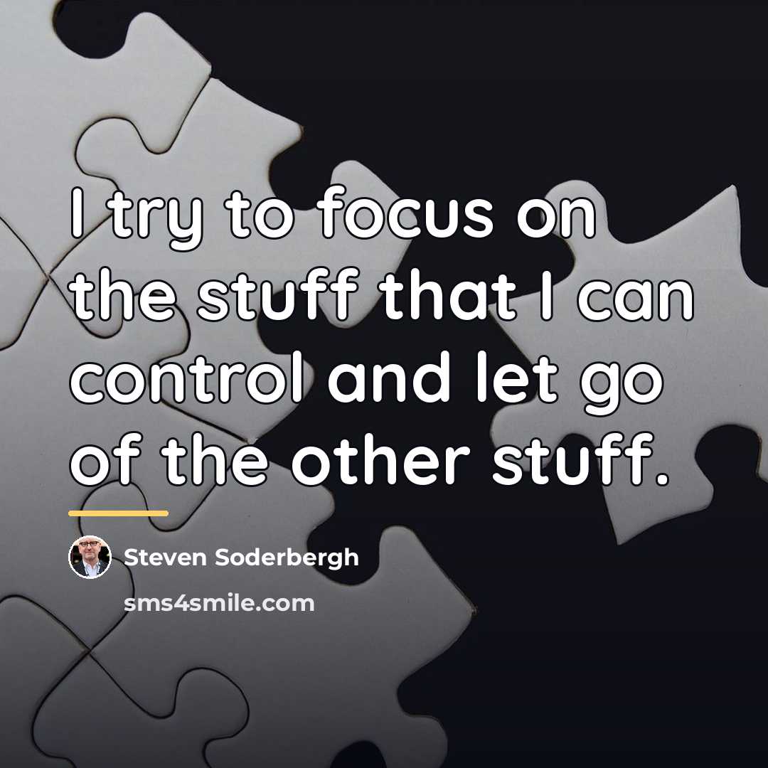“I try to focus on the stuff that I can…” quote by Steven Soderbergh