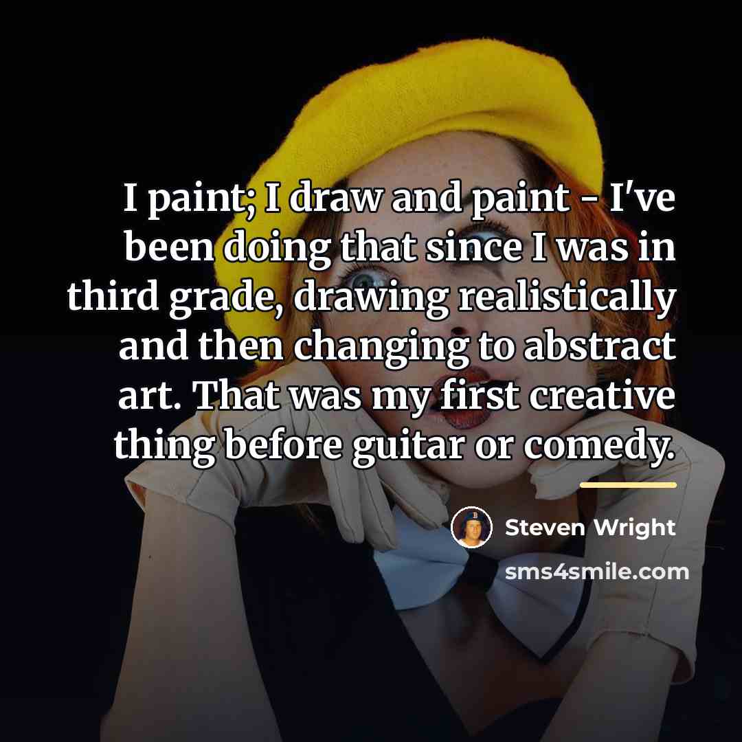 “I paint; I draw and paint - I've been doing…” quote by Steven Wright