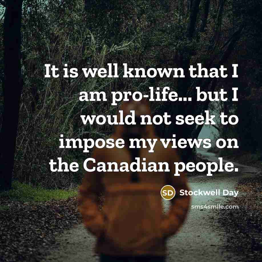 “It is well known that I am pro-life... but I would not seek to impose my views on the Canadian people.” quote by Stockwell Day