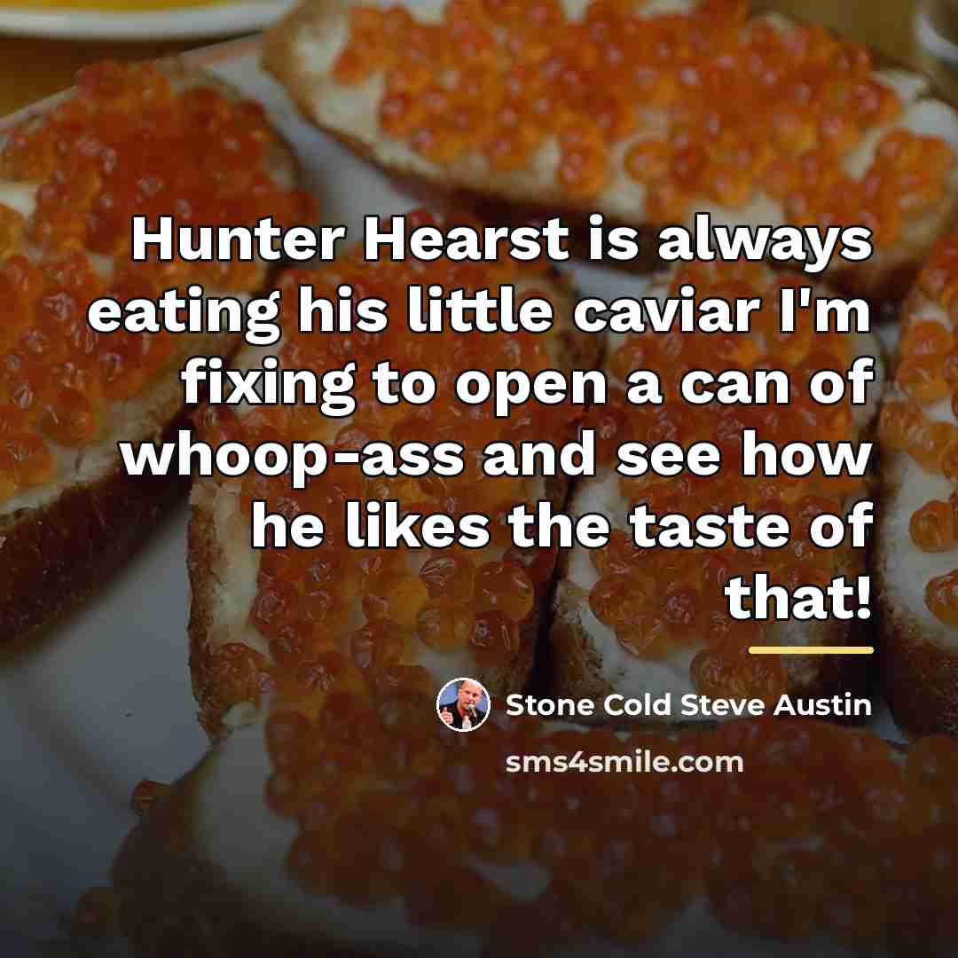 “Hunter Hearst is always eating his little caviar I'm fixing…” quote by Stone Cold Steve Austin
