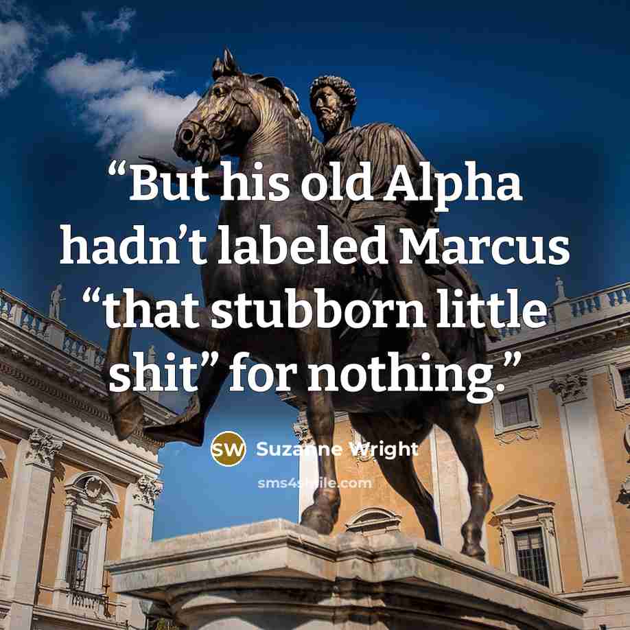 “But his old Alpha hadn’t labeled Marcus “that stubborn little shit” for nothing.” quote by Suzanne Wright