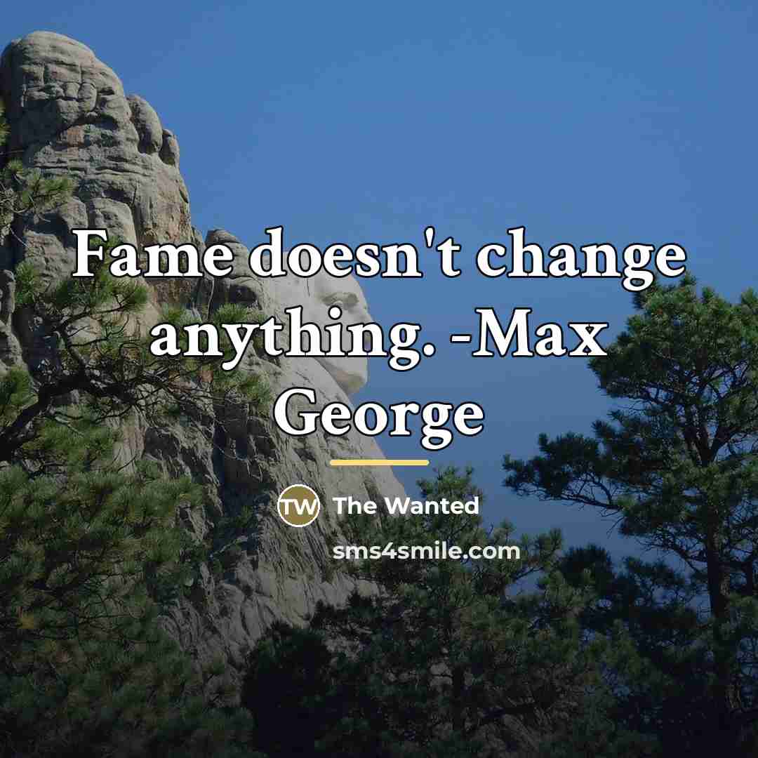 “Fame doesn't change anything. -Max George…” quote by The Wanted
