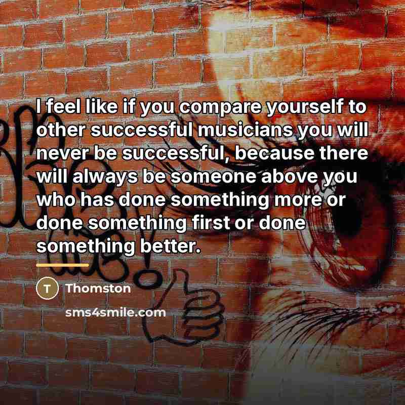 “I feel like if you compare yourself to other successful…” quote by Thomston