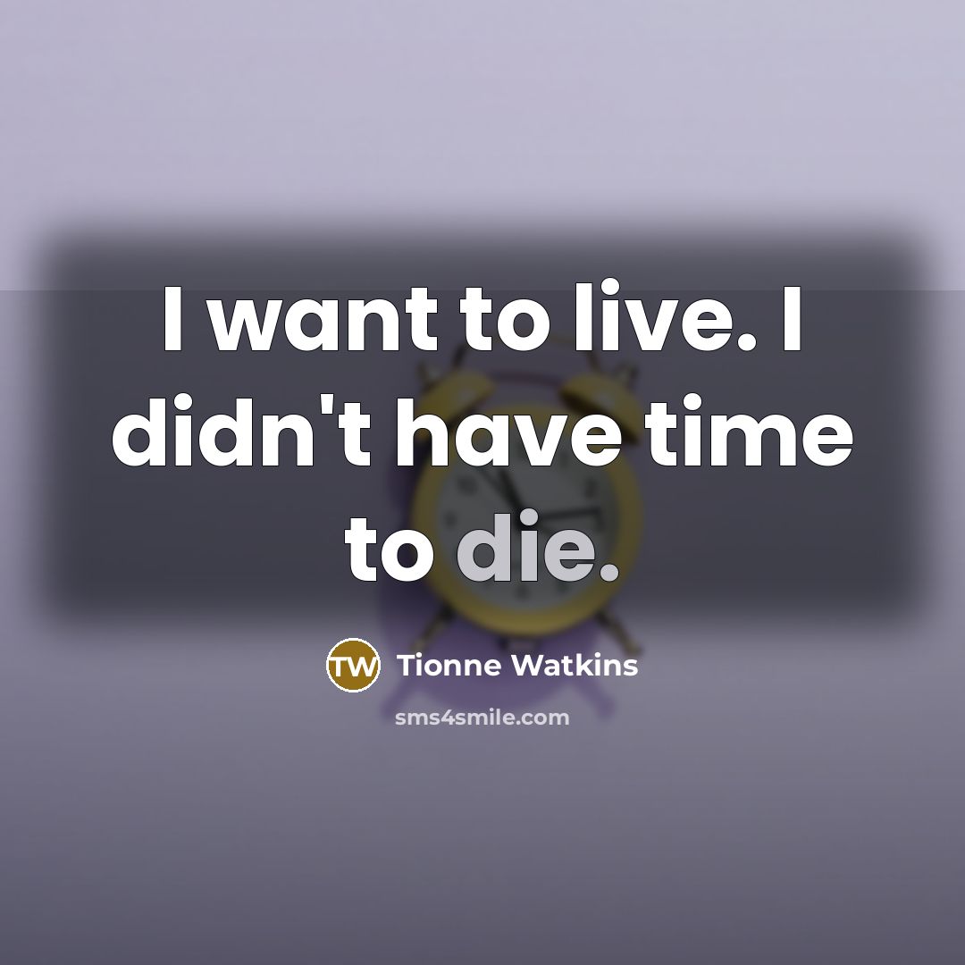 “I want to live. I didn't have time to die.…” quote by Tionne Watkins