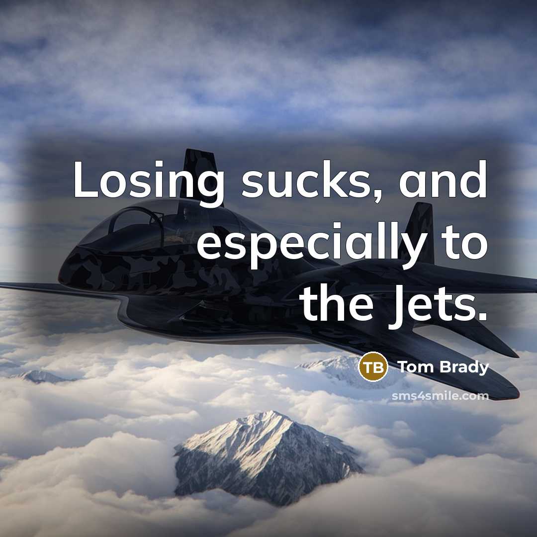 “Losing sucks, and especially to the Jets.” quote by Tom Brady