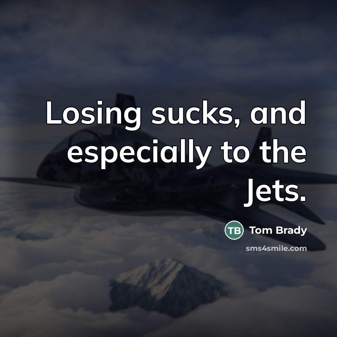 “Losing sucks, and especially to the Jets.…” quote by Tom Brady