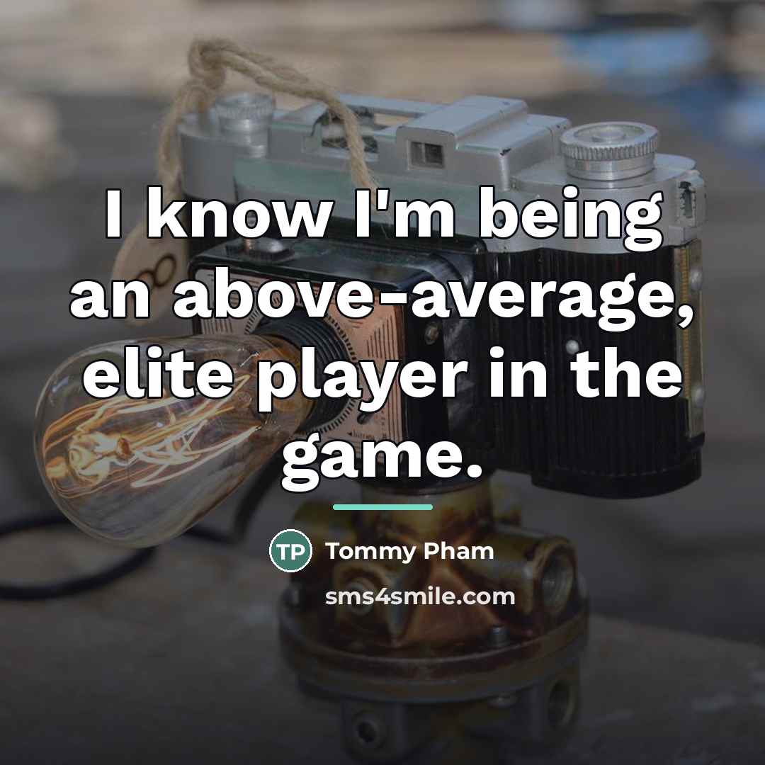 “I know I'm being an above-average, elite player in the…” quote by Tommy Pham