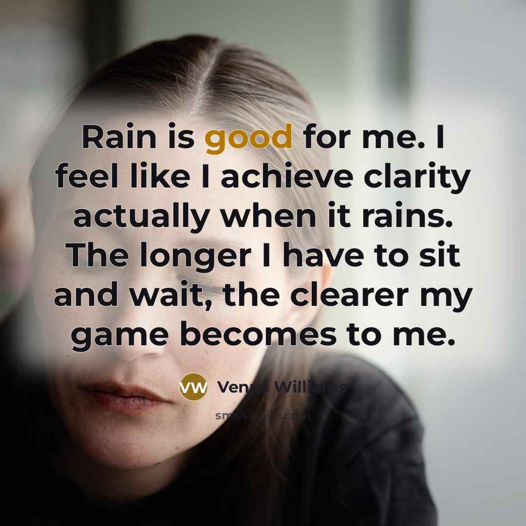 “Rain is good for me. I feel like I achieve…” quote by Venus Williams