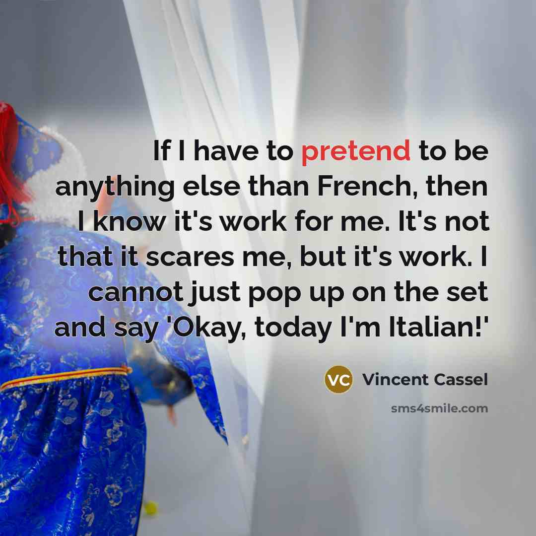 “If I have to pretend to be anything else than…” quote by Vincent Cassel