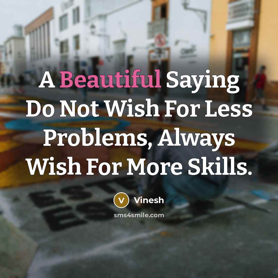 “A Beautiful Saying Do Not Wish For Less Problems, Always…” quote by Vinesh