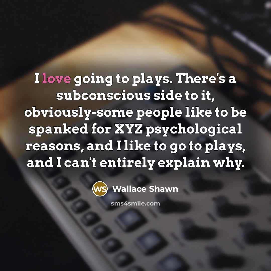 “I love going to plays. There's a subconscious side to…” quote by Wallace Shawn