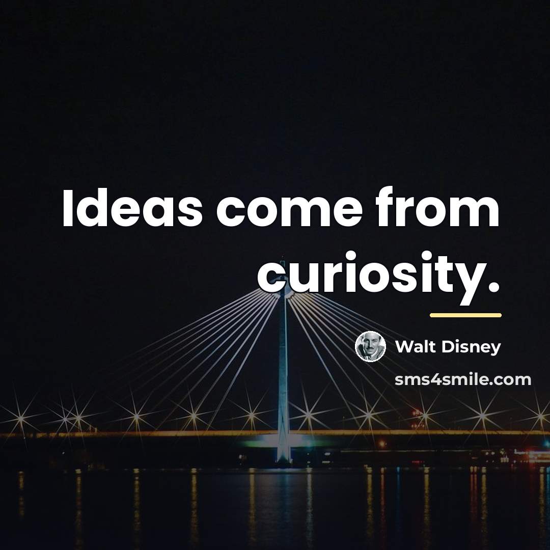 “Ideas come from curiosity.…” quote by Walt Disney