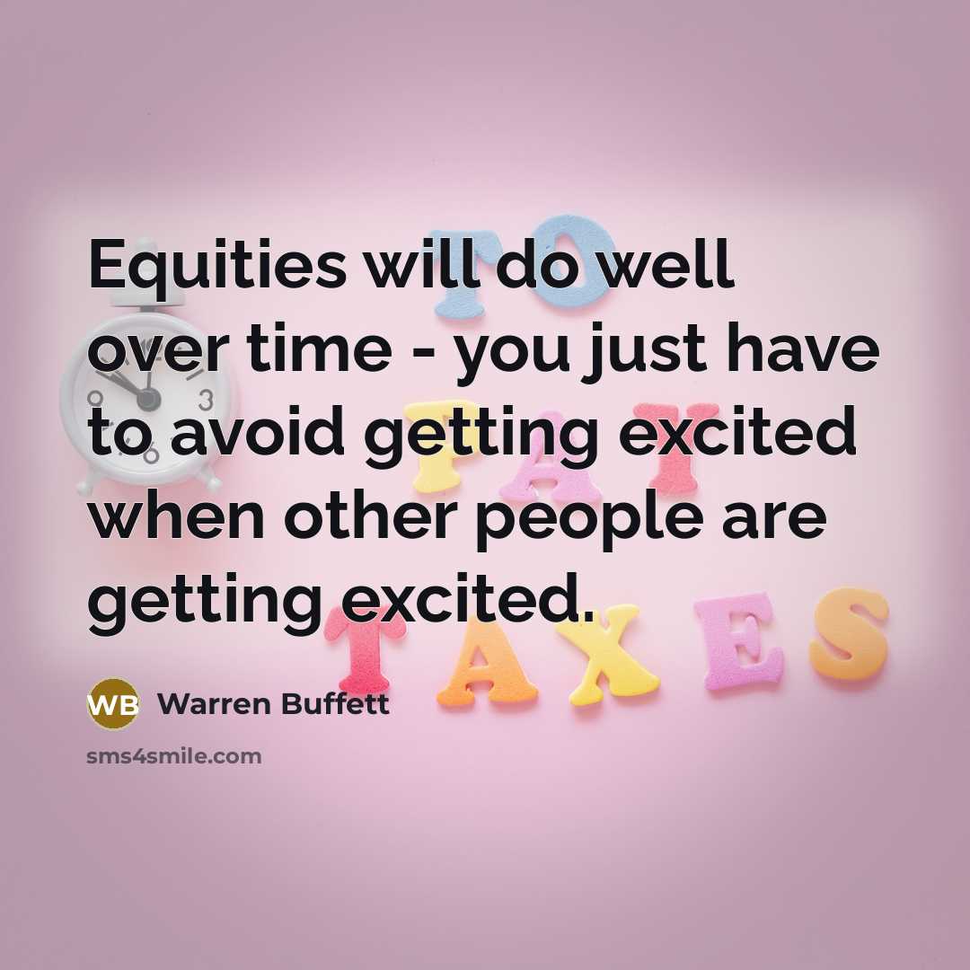 “Equities will do well over time - you just have to avoid getting excited when other people are getting excited.” quote by Warren Buffett