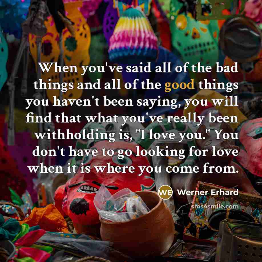 “When you've said all of the bad things and all…” quote by Werner Erhard