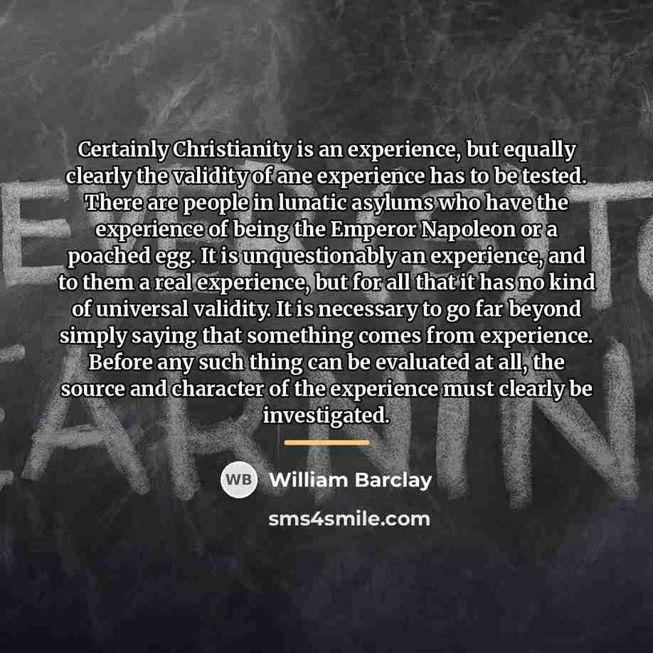 “Certainly Christianity is an experience, but equally clearly the validity…” quote by William Barclay