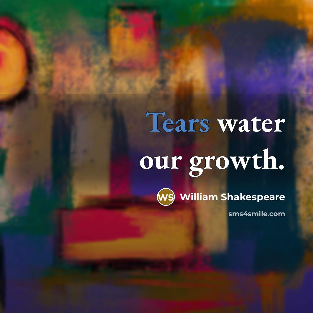 “Tears water our growth.…” quote by William Shakespeare