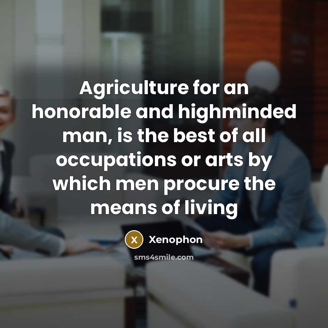 “Agriculture for an honorable and highminded man, is the best…” quote by Xenophon