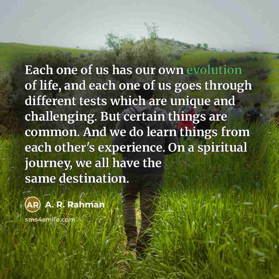 “Each one of us has our own evolution of life,…” quote by A. R. Rahman