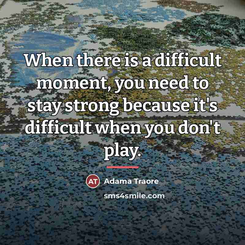 “When there is a difficult moment, you need to stay…” quote by Adama Traore
