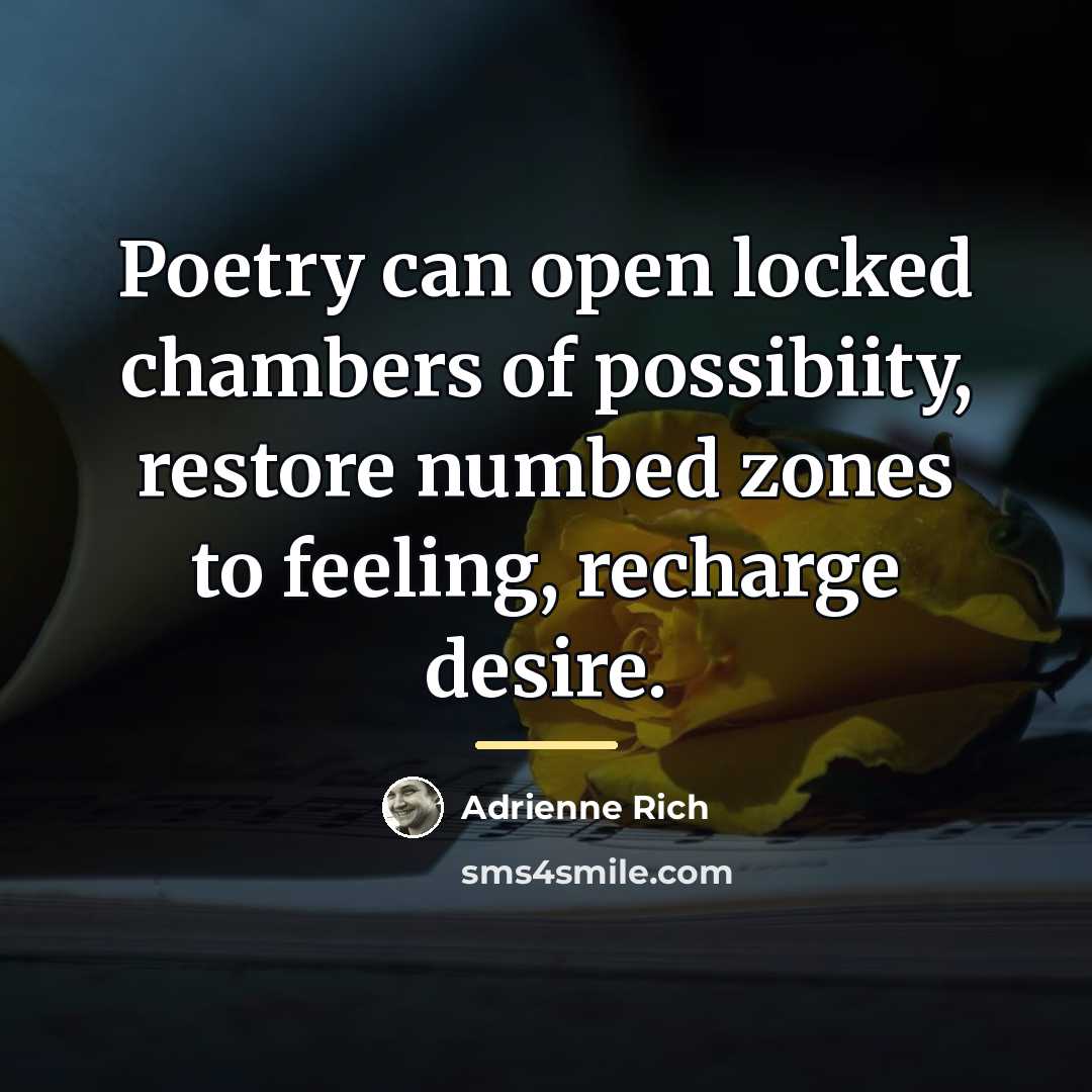 “Poetry can open locked chambers of possibiity, restore numbed zones…” quote by Adrienne Rich