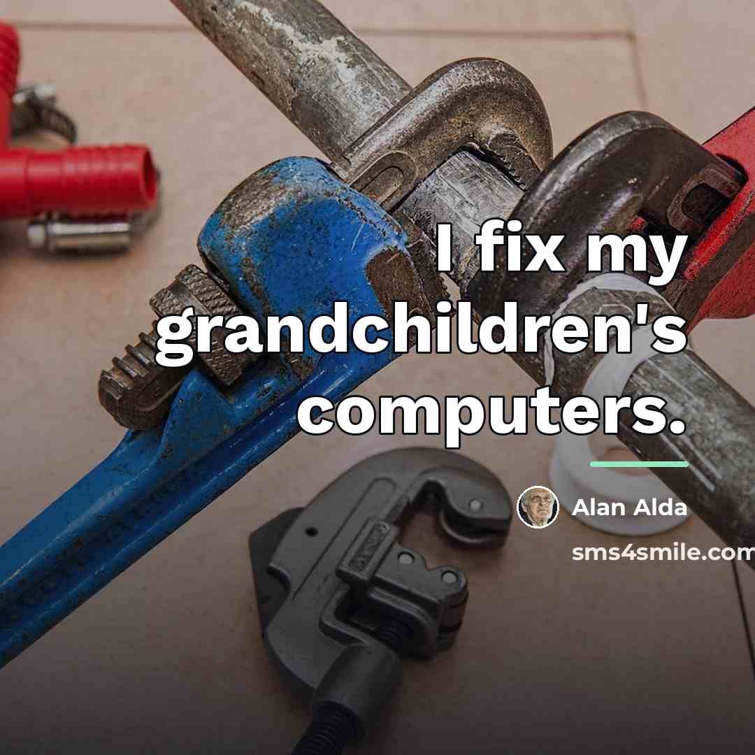 “I fix my grandchildren's computers.…” quote by Alan Alda