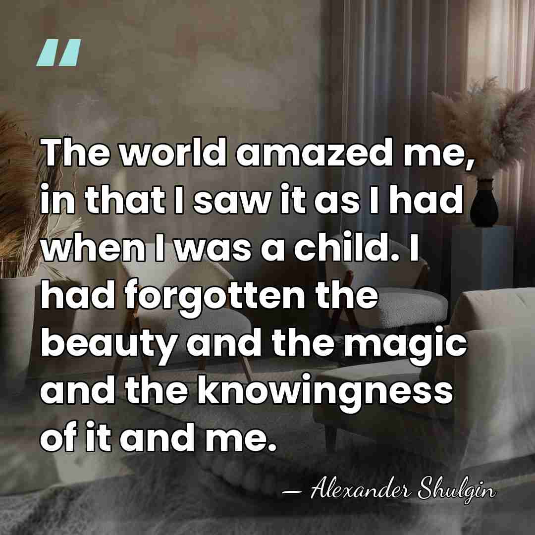 The world amazed me, in that I saw it as I had&hellip; - Alexander Shulgin