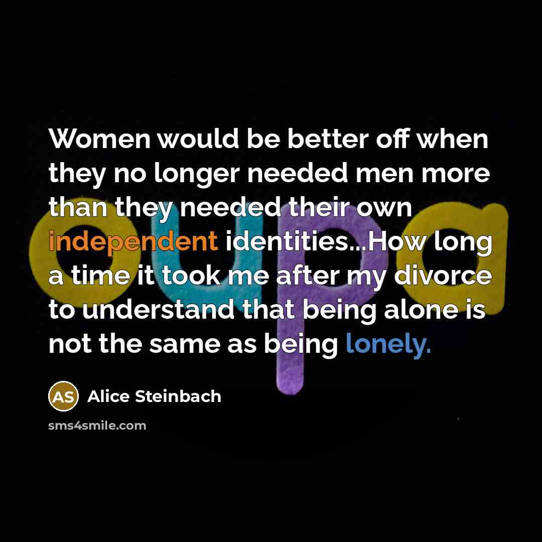 “Women would be better off when they no longer needed…” quote by Alice Steinbach
