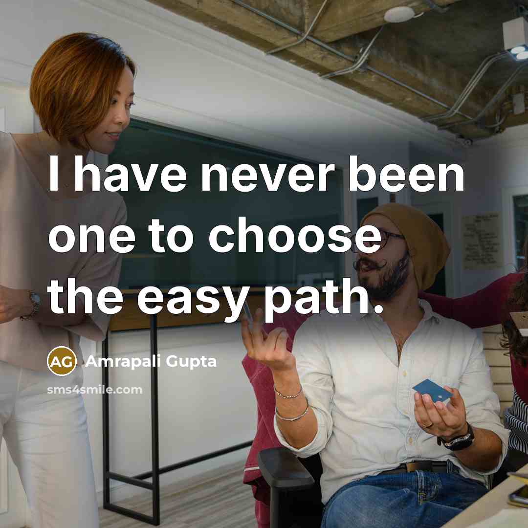 “I have never been one to choose the easy path.…” quote by Amrapali Gupta