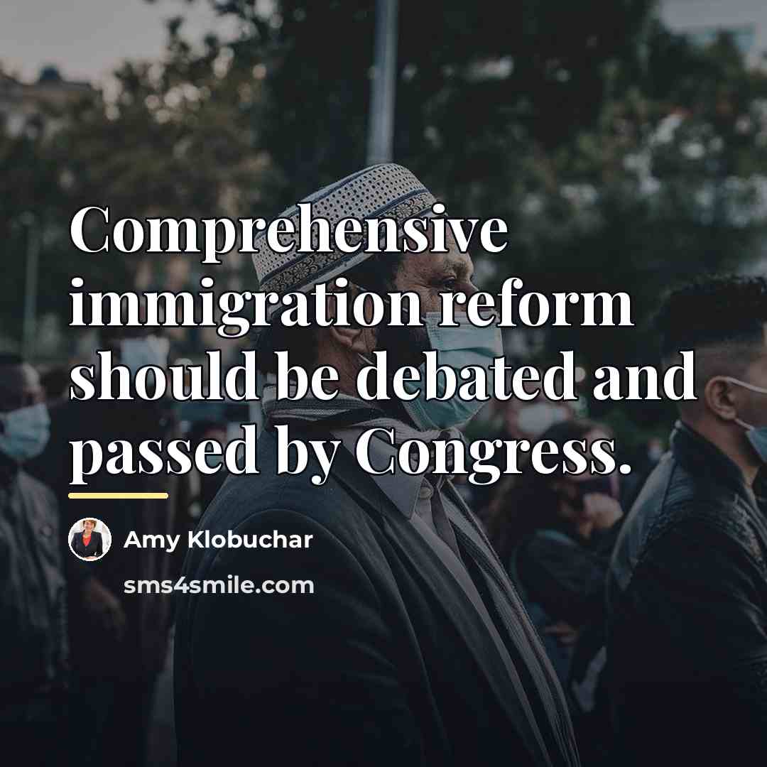 “Comprehensive immigration reform should be debated and passed by Congress.…” quote by Amy Klobuchar