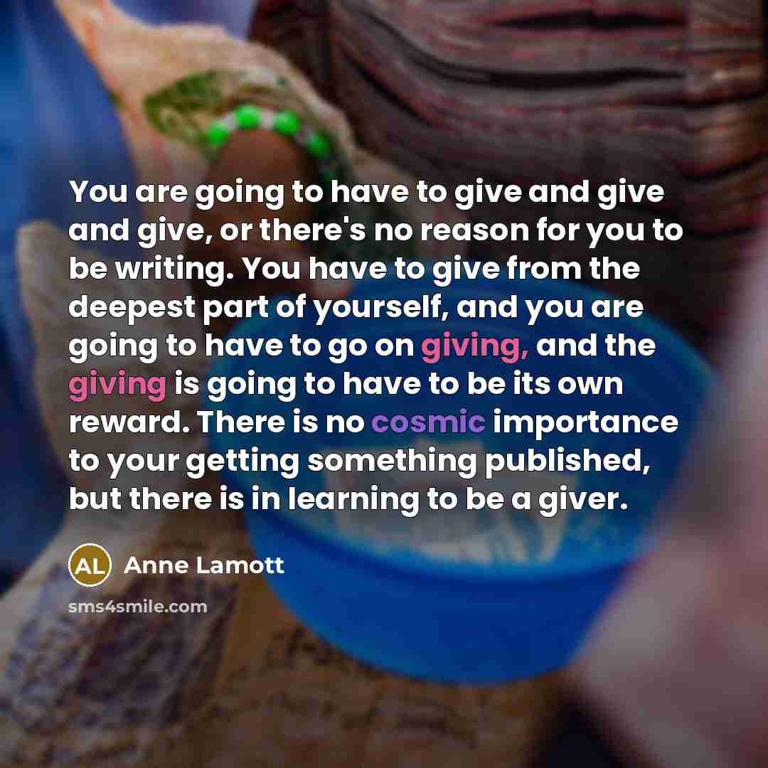 “You are going to have to give and give and…” quote by Anne Lamott