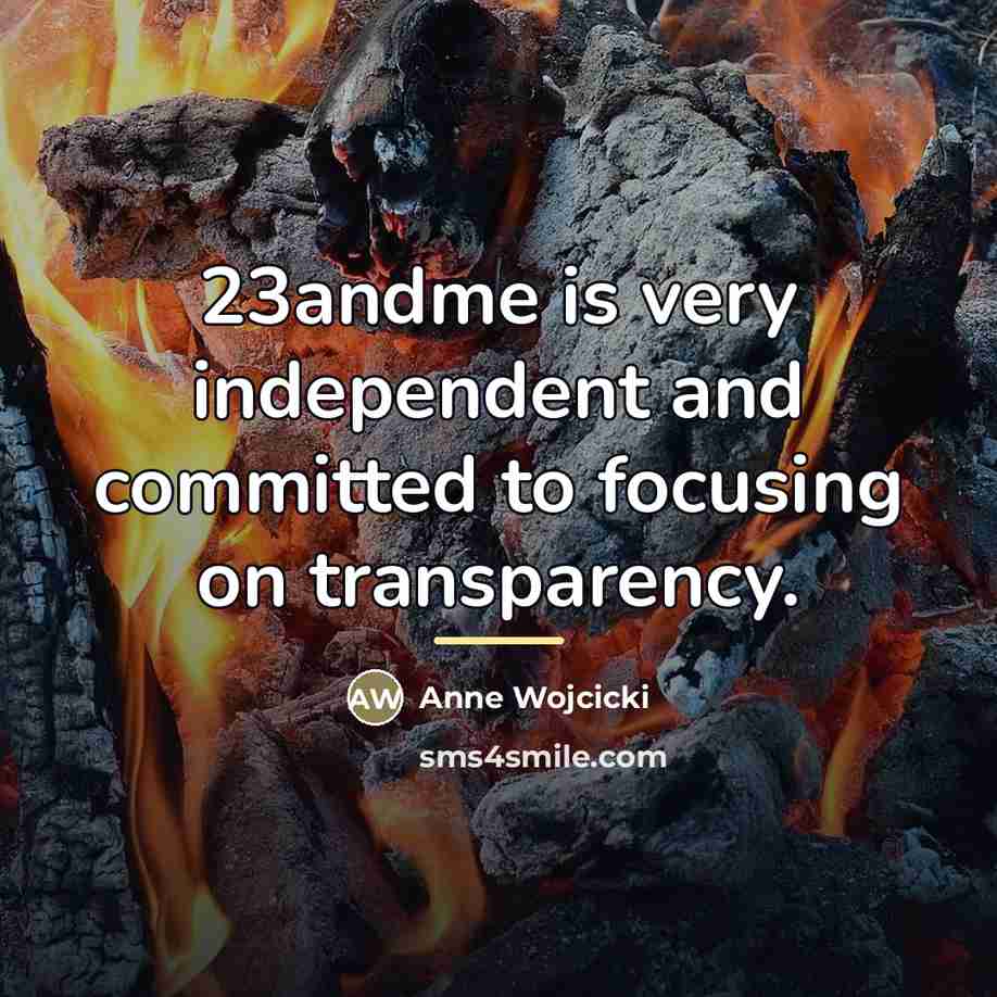 “23andme is very independent and committed to focusing on transparency.…” quote by Anne Wojcicki