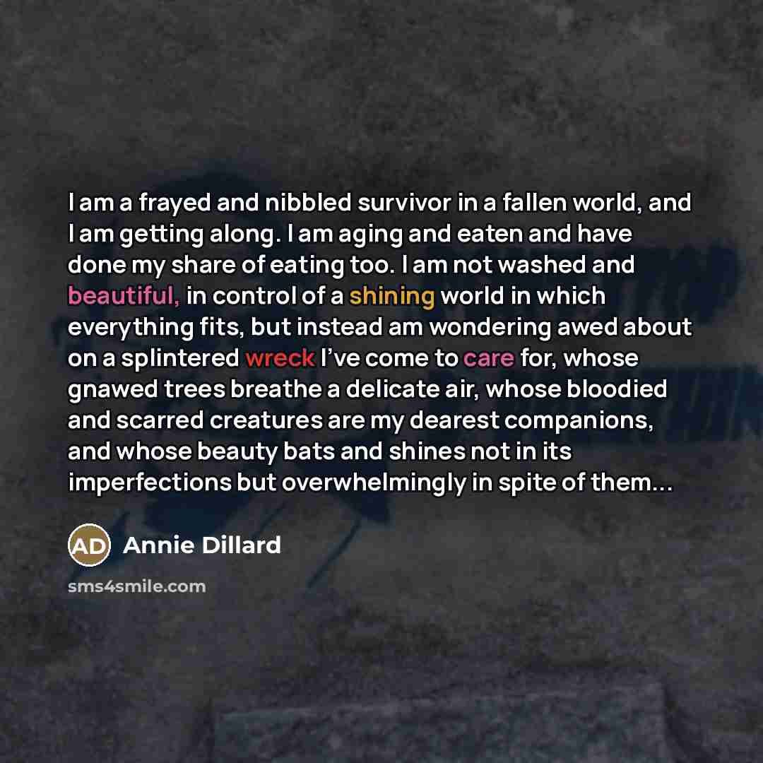 “I am a frayed and nibbled survivor in a fallen…” quote by Annie Dillard