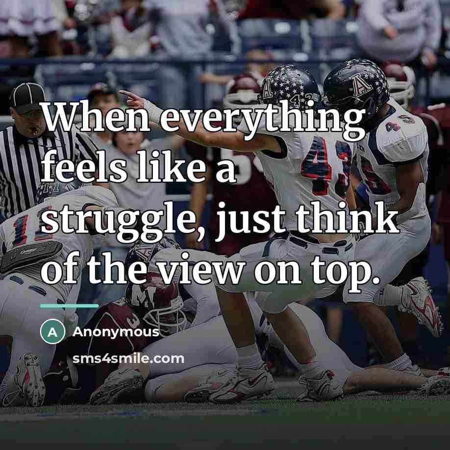 “When everything feels like a struggle, just think of the…” quote by Anonymous