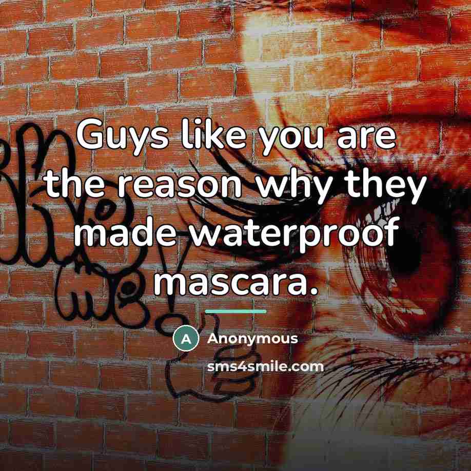 “Guys like you are the reason why they made waterproof…” quote by Anonymous