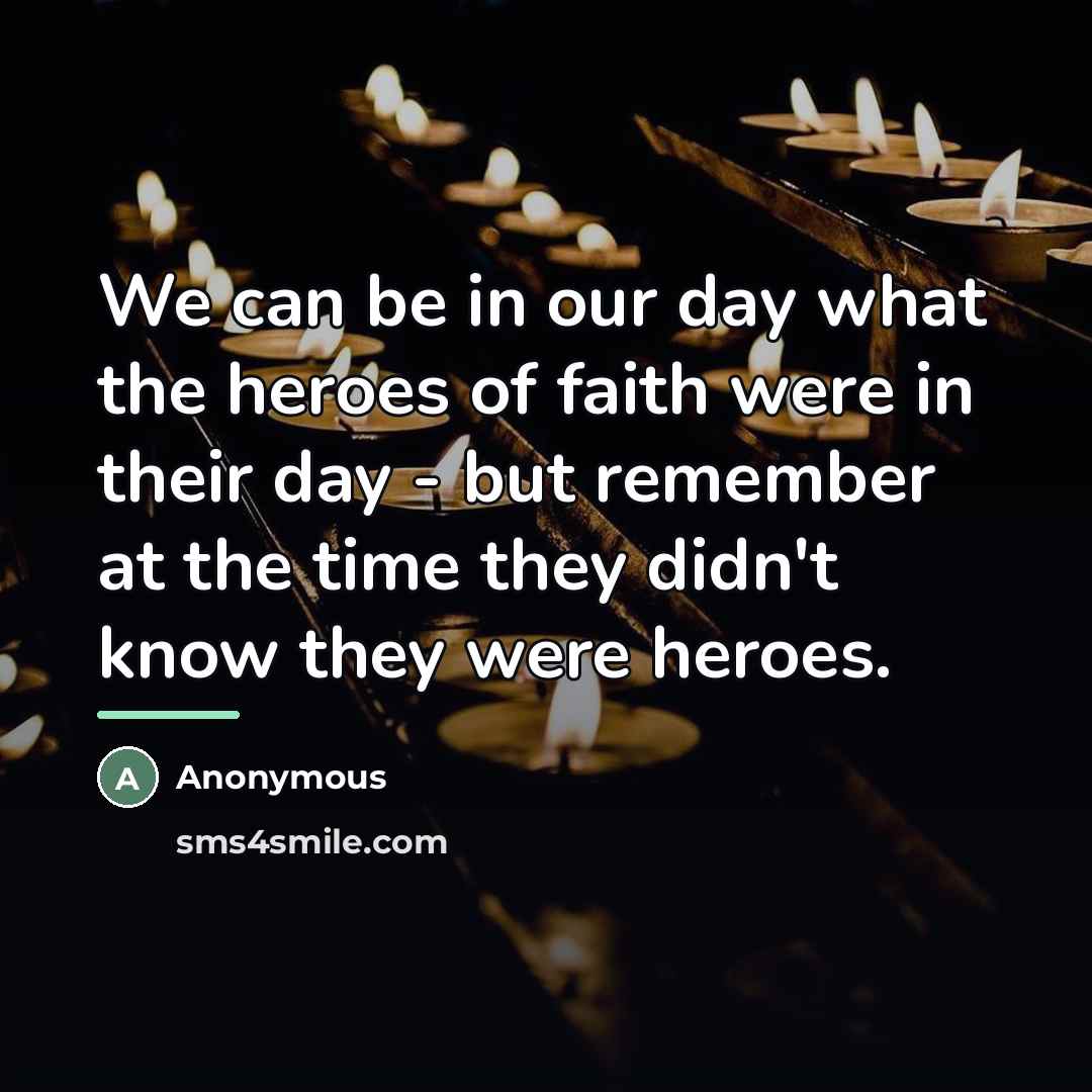 “We can be in our day what the heroes of…” quote by Anonymous