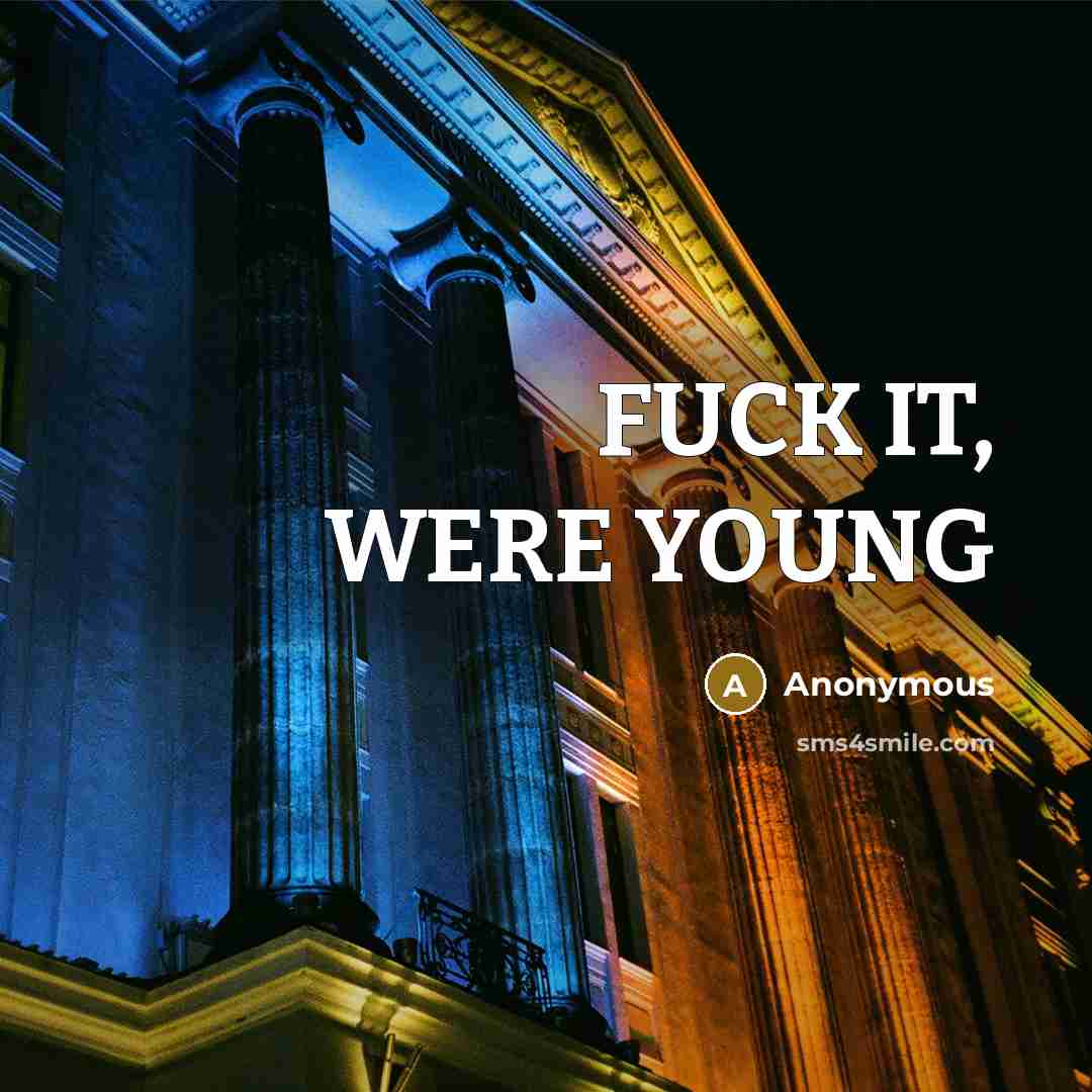 “FUCK IT, WERE YOUNG…” quote by Anonymous