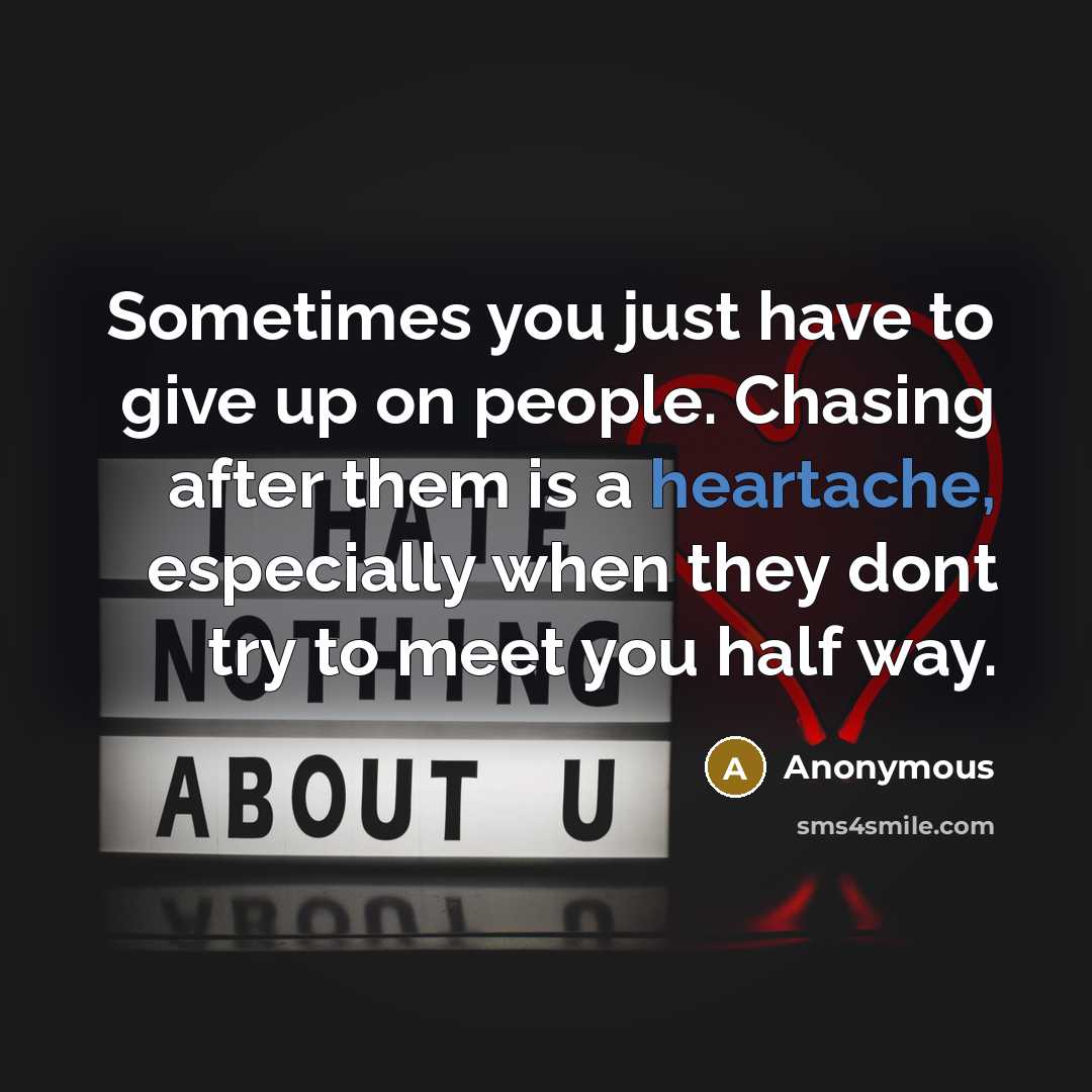 “Sometimes you just have to give up on people. Chasing…” quote by Anonymous