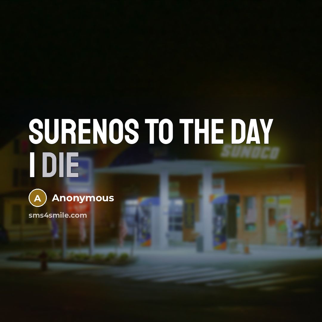 “Surenos to the day I die” quote by Anonymous