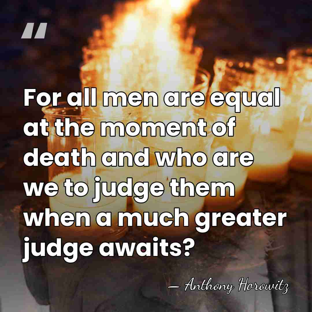 For all men are equal at the moment of death and who&hellip; - Anthony Horowitz